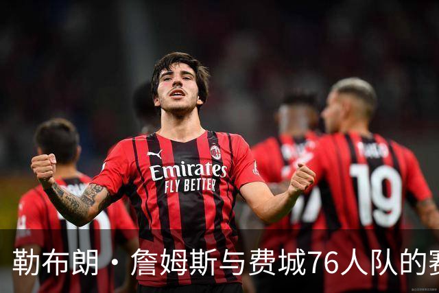 勒布朗·詹姆斯与费城76人队的赛季初期表现分析